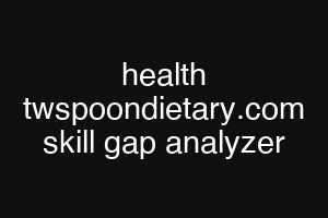 health twspoondietary.com skill gap analyzer